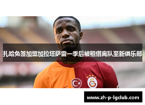 扎哈免签加盟加拉塔萨雷一季后被租借离队至新俱乐部