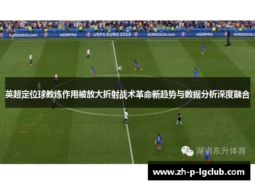 英超定位球教练作用被放大折射战术革命新趋势与数据分析深度融合