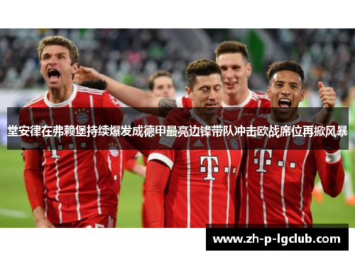 堂安律在弗赖堡持续爆发成德甲最亮边锋带队冲击欧战席位再掀风暴 堂安律在弗赖堡持续爆发成德甲最亮边锋带队冲击欧战席位再掀风暴