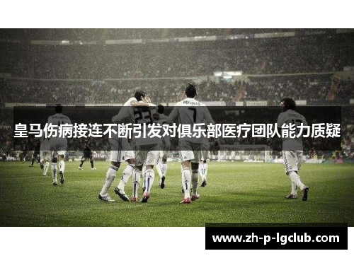 皇马伤病接连不断引发对俱乐部医疗团队能力质疑