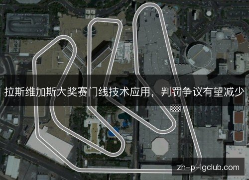 拉斯维加斯大奖赛门线技术应用,判罚争议有望减少 拉斯维加斯大奖赛门线技术应用,判罚争议有望减少
