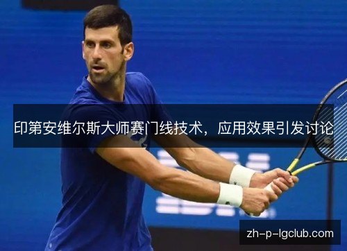 印第安维尔斯大师赛门线技术,应用效果引发讨论 印第安维尔斯大师赛门线技术,应用效果引发讨论